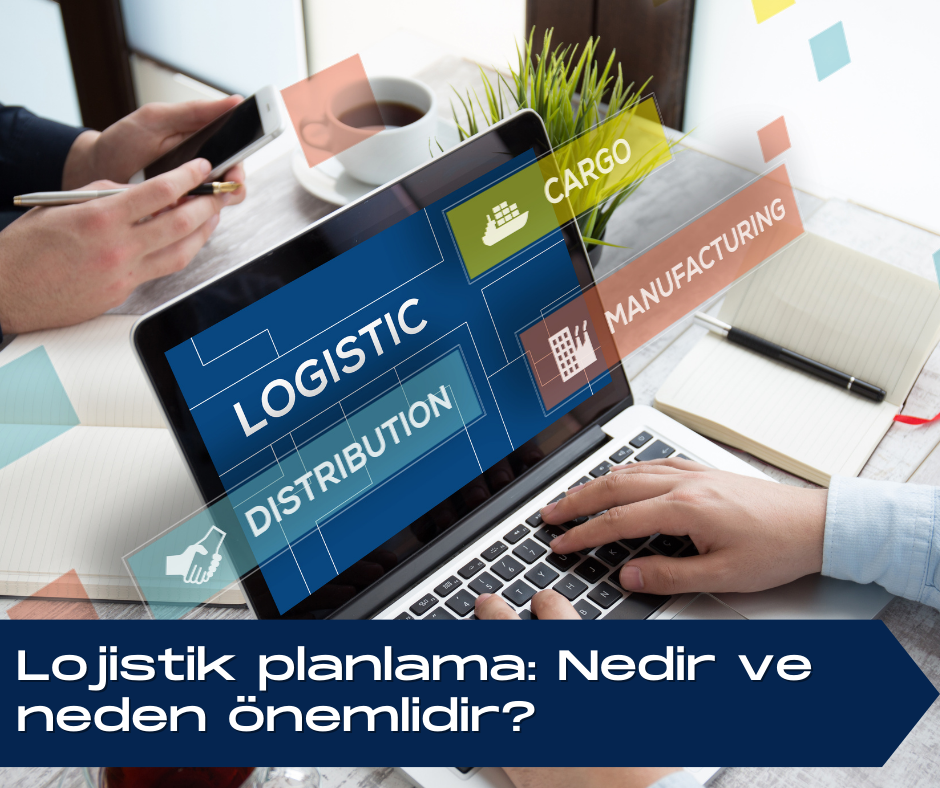 Lojistik Planlama Nedir ve neden önemlidir?